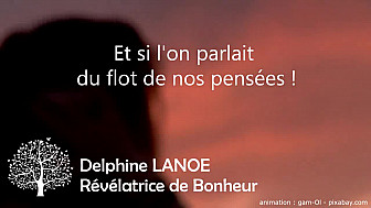 Nos pensées et leur utilité... ou pas  ? Delphine LANOE - Révélatrice de Bonheur