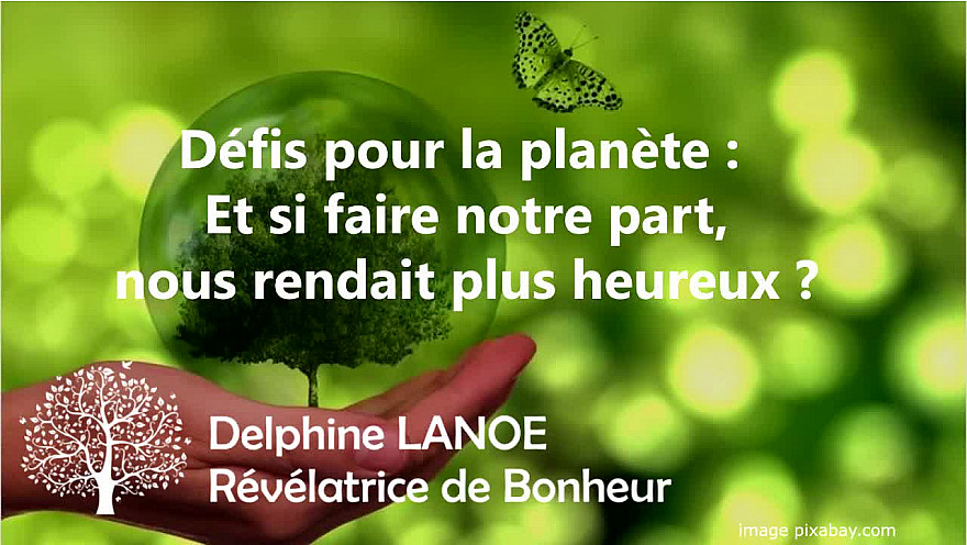 Changement climatique : et si faire notre part nous rendait plus heureux ? Delphine LANOE - Révélatrice de Bonheur